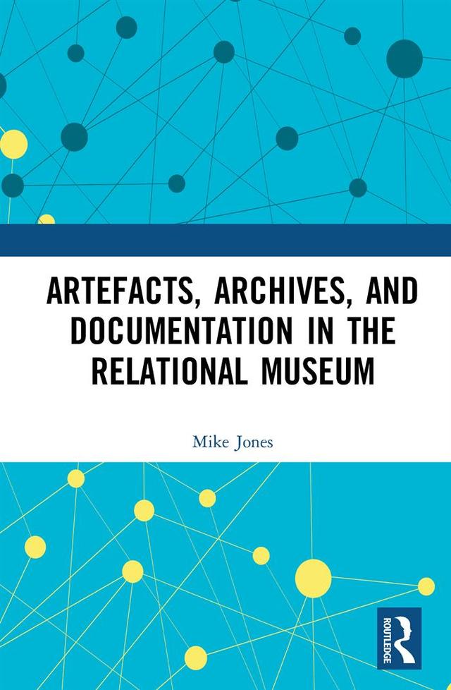 Artefacts, Archives, and Documentation in the Relational Museum by Mike Jones
