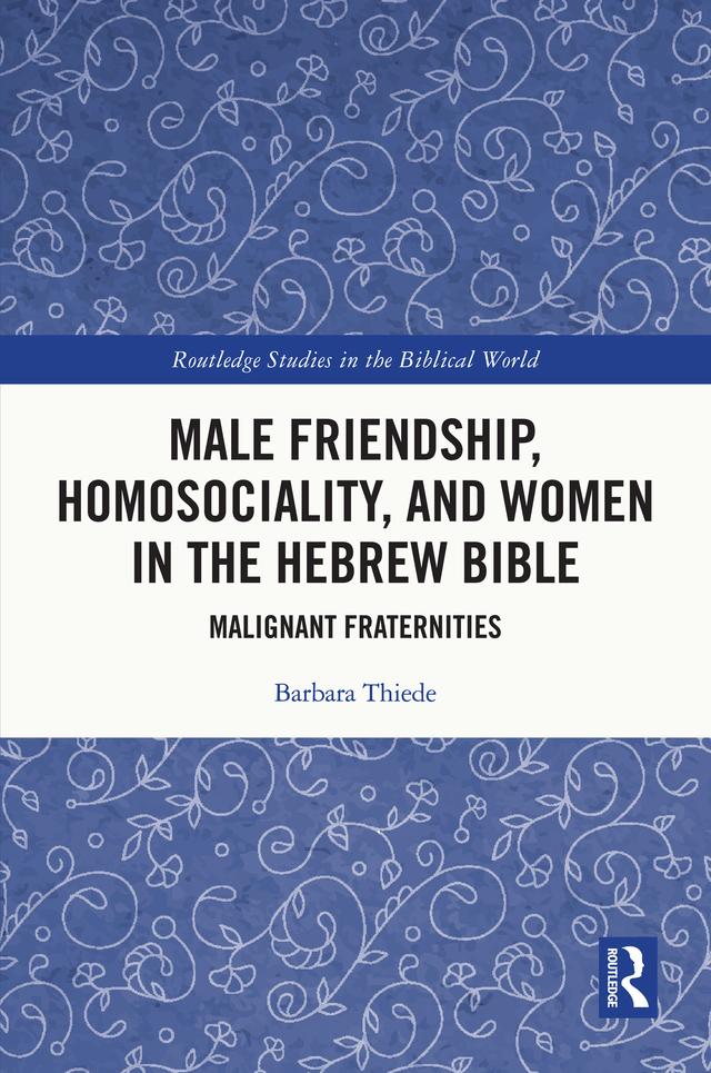 Male Friendship, Homosociality, and Women in the Hebrew Bible by Barbara Thiede