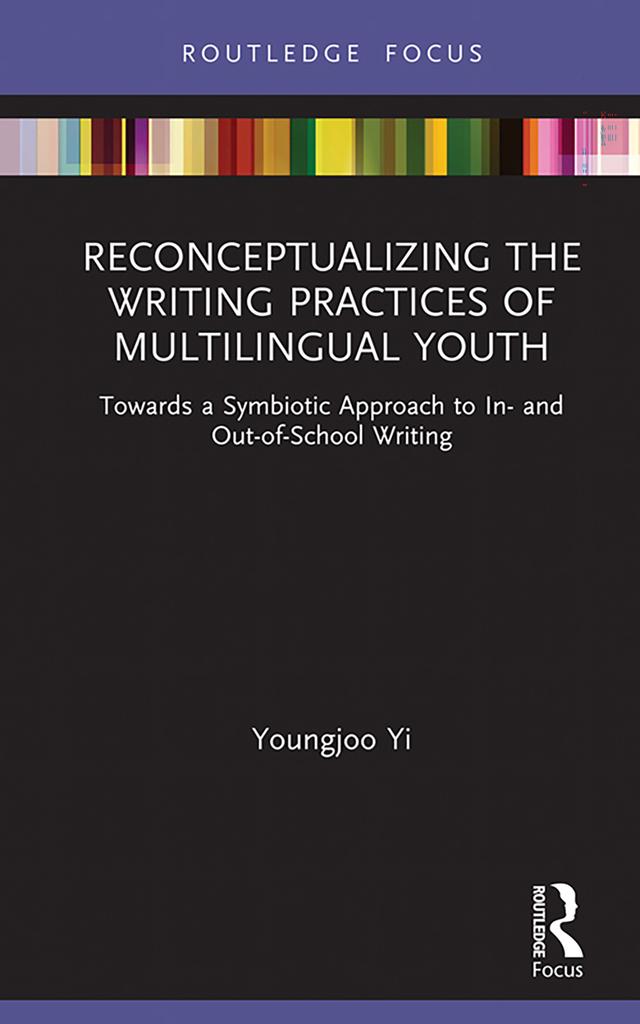 Reconceptualizing the Writing Practices of Multilingual Youth by Youngjoo Yi