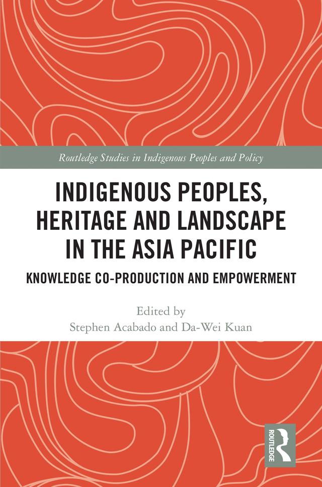 Indigenous Peoples, Heritage and Landscape in the Asia Pacific by Da-wei Kuan, Stephen Acabado
