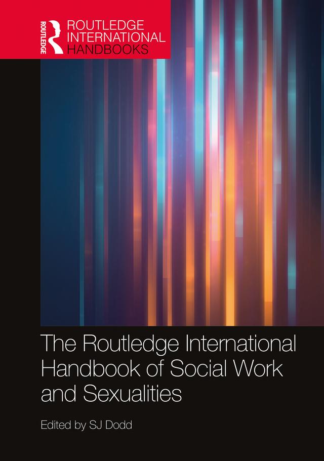 The Routledge International Handbook of Social Work and Sexualities by SJ Dodd
