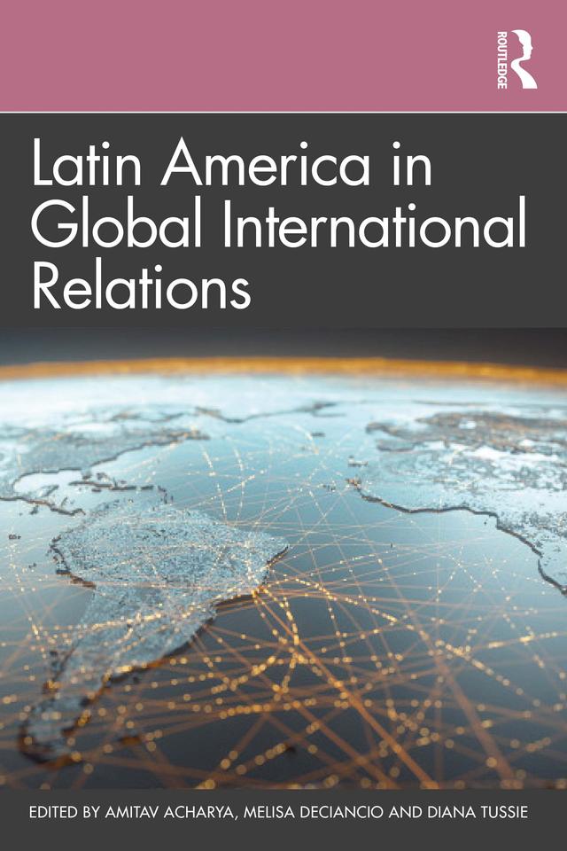 Latin America in Global International Relations by Amitav Acharya, Diana Tussie, Melisa Deciancio