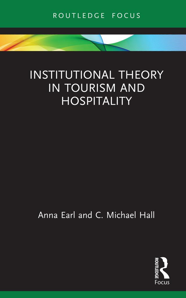 Institutional Theory in Tourism and Hospitality by Anna Earl, C. Michael Hall
