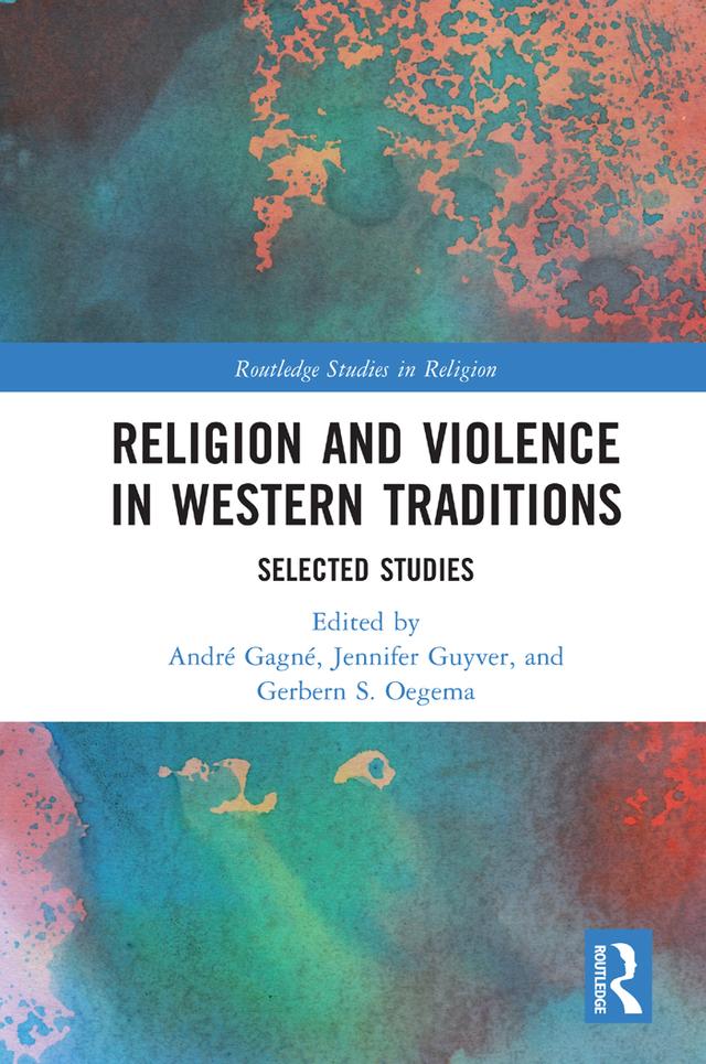 Religion and Violence in Western Traditions by André Gagné, Gerbern S. Oegema, Jennifer Guyver