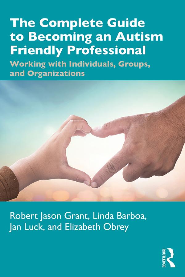 The Complete Guide to Becoming an Autism Friendly Professional by Elizabeth Obrey, Jan Luck, Linda Barboa, Robert Jason Grant