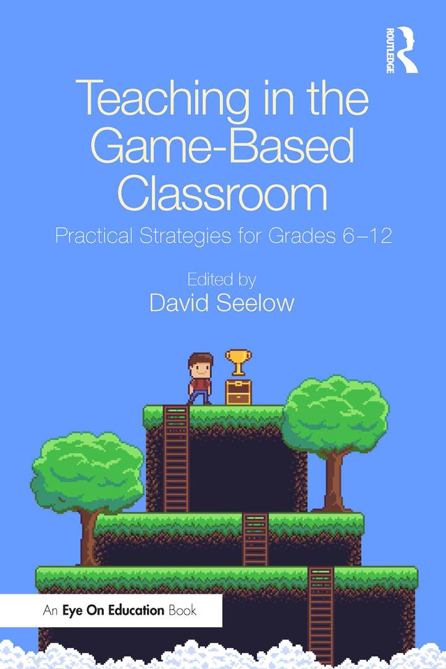 Teaching in the Game-Based Classroom by David Seelow