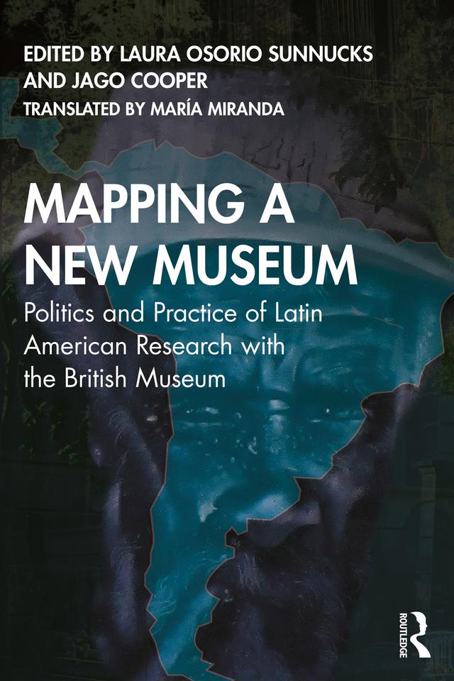 Mapping a New Museum by Jago Cooper, Laura Osorio Sunnucks, Maria Miranda