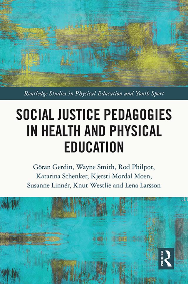 Social Justice Pedagogies in Health and Physical Education by Göran Gerdin, Katarina Schenker, Kjersti Mordal Moen, Knut Westlie, Lena Larsson, Rod Philpot, Susanne Linnér, Wayne Smith