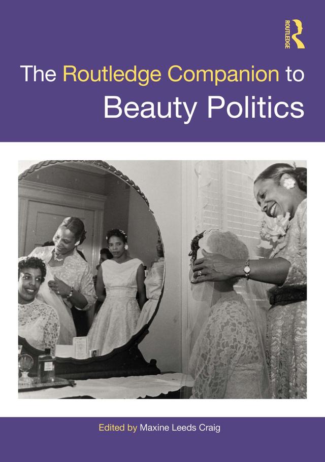 The Routledge Companion to Beauty Politics by Maxine Leeds Craig