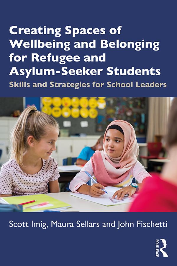 Creating Spaces of Wellbeing and Belonging for Refugee and Asylum-Seeker Students by John Fischetti, Maura Sellars, Scott Imig