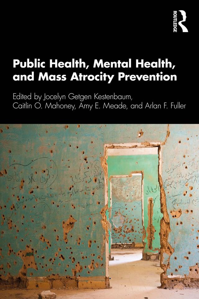 Public Health, Mental Health, and Mass Atrocity Prevention by Amy E. Meade, Arlan F. Fuller, Caitlin O. Mahoney, Jocelyn Getgen Kestenbaum