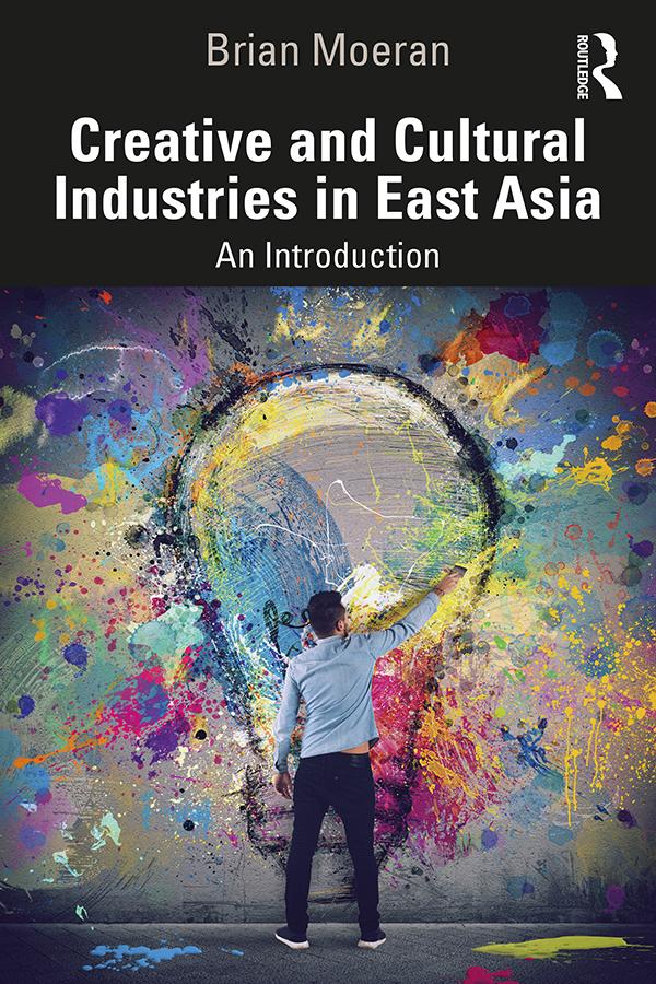 Creative and Cultural Industries in East Asia by Brian Moeran