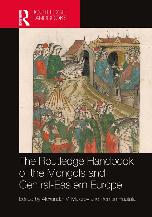 The Routledge Handbook of the Mongols and Central-Eastern Europe by Alexander V. Maiorov, Roman Hautala