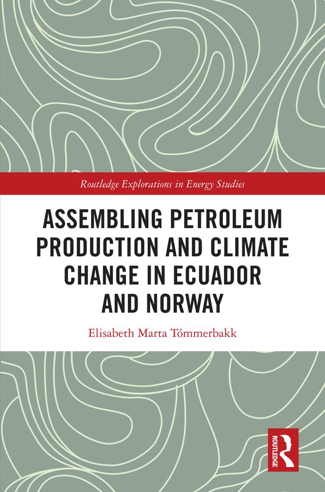 Assembling Petroleum Production and Climate Change in Ecuador and Norway by Elisabeth Marta Tómmerbakk