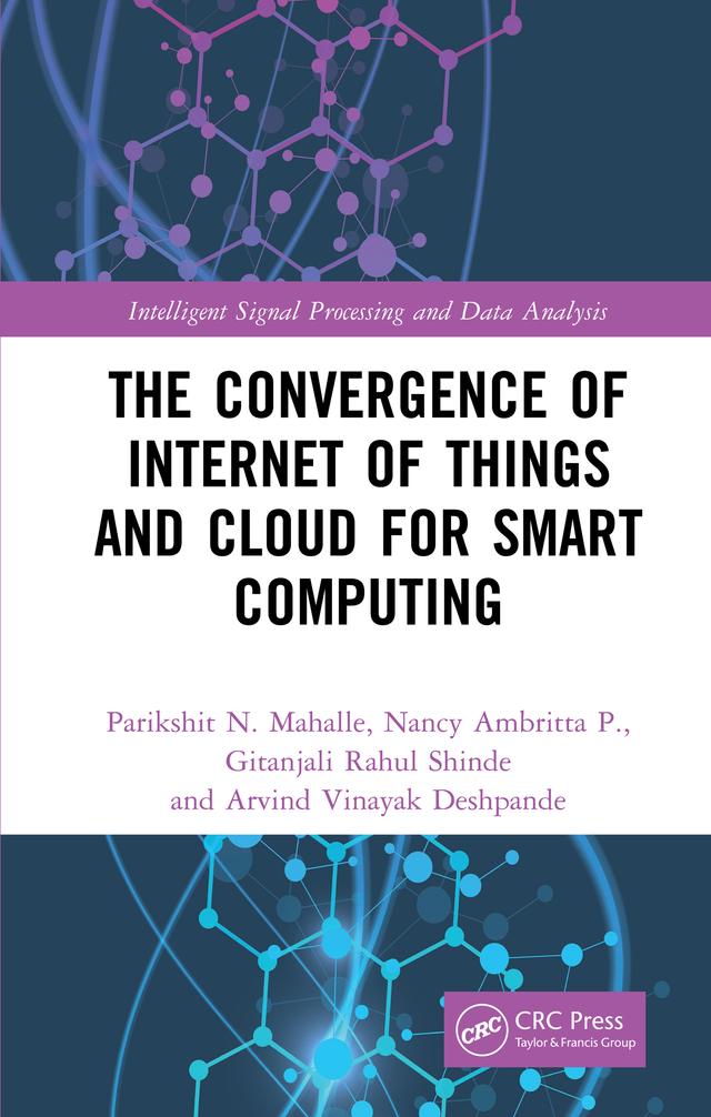 The Convergence of Internet of Things and Cloud for Smart Computing by Arvind Vinayak Deshpande, Gitanjali Rahul Shinde, Nancy Ambritta P., Parikshit N. Mahalle