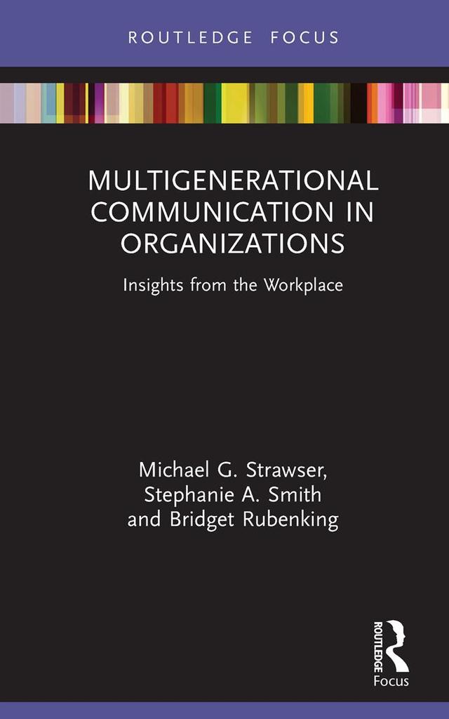 Multigenerational Communication in Organizations by Bridget Rubenking, Michael G. Strawser, Stephanie A. Smith