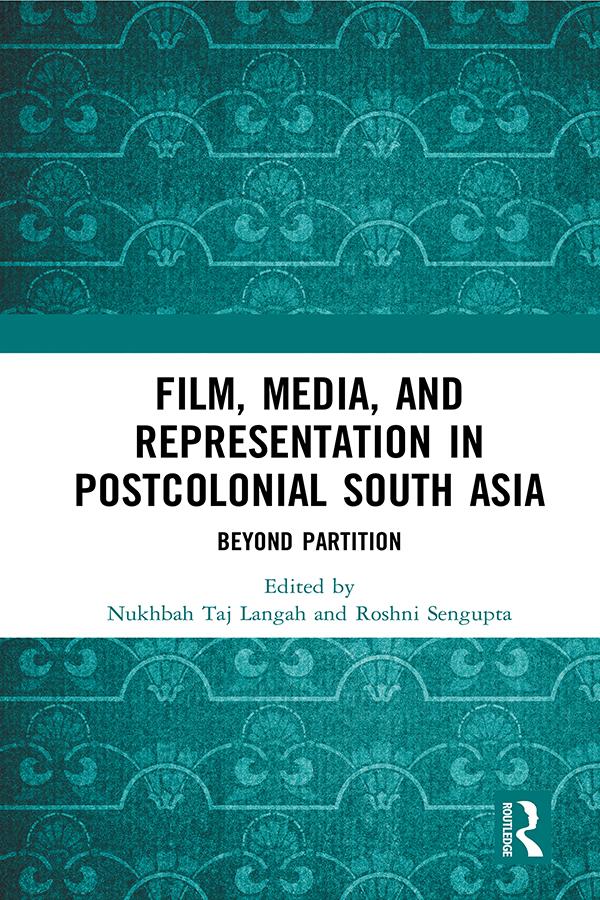 Film, Media and Representation in Postcolonial South Asia by Nukhbah Taj Langah, Roshni Sengupta