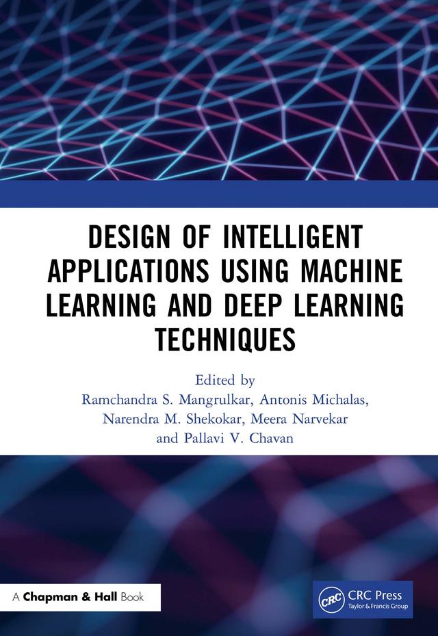Design of Intelligent Applications using Machine Learning and Deep Learning Techniques by Antonis Michalas, Meera Narvekar, Narendra Shekokar, Pallavi Vijay Chavan, Ramchandra Sharad Mangrulkar