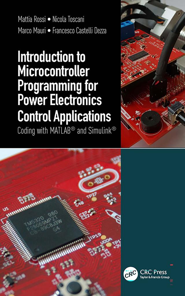 Introduction to Microcontroller Programming for Power Electronics Control Applications by Francesco Castelli Dezza, Marco Mauri, Mattia Rossi, Nicola Toscani