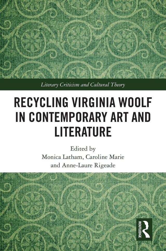 Recycling Virginia Woolf in Contemporary Art and Literature by Anne-Laure Rigeade, Caroline Marie, Monica Latham