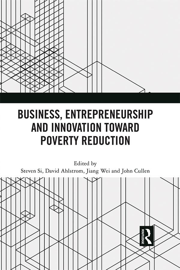 Business, Entrepreneurship and Innovation Toward Poverty Reduction by David Ahlstrom, John Cullen, Steven Si, Wei Jiang