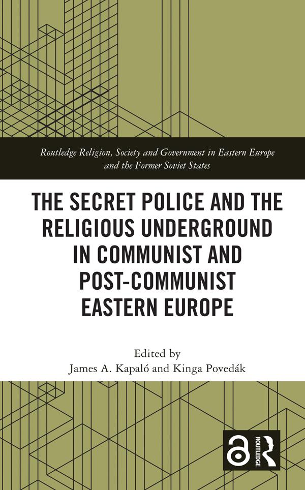 The Secret Police and the Religious Underground in Communist and Post-Communist Eastern Europe by James A. Kapaló, Kinga Povedák