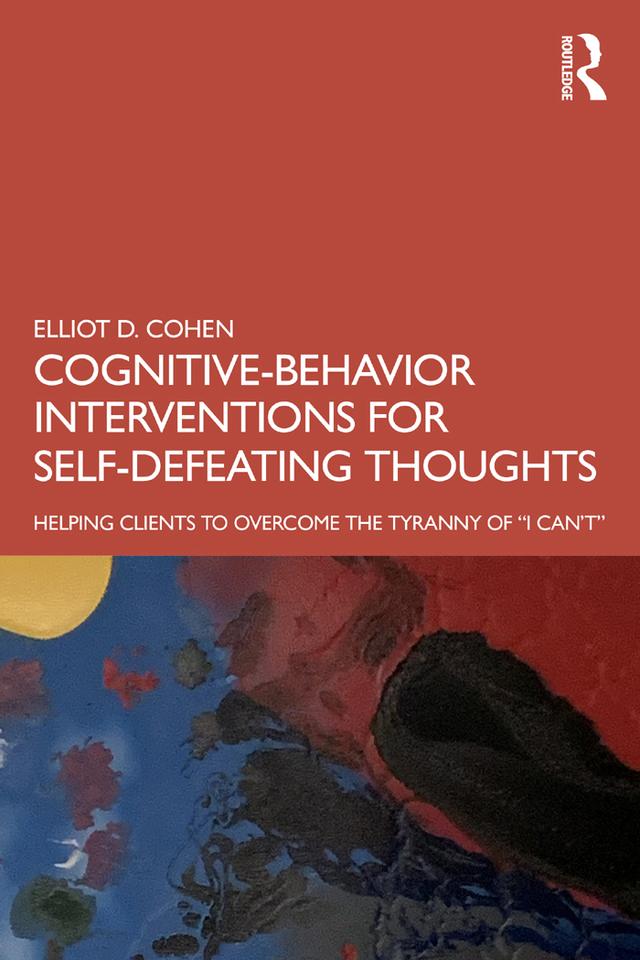 Cognitive Behavior Interventions for Self-Defeating Thoughts by Elliot Cohen