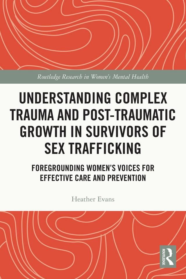 Understanding Complex Trauma and Post-Traumatic Growth in Survivors of Sex Trafficking by Heather Evans