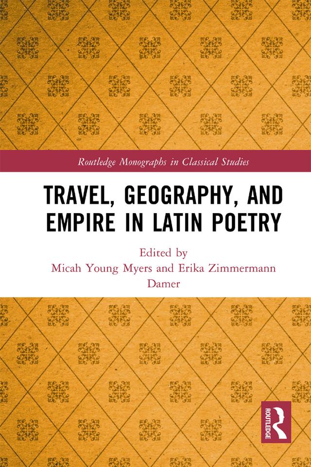 Travel, Geography, and Empire in Latin Poetry by Erika Zimmermann Damer, Micah Young Myers