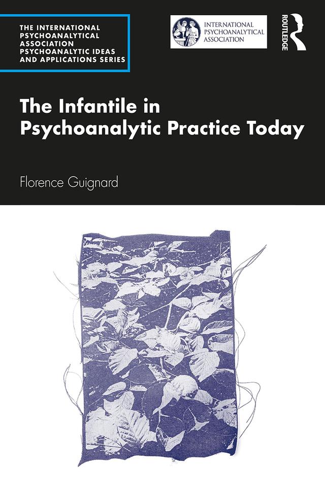 The Infantile in Psychoanalytic Practice Today by Florence Guignard