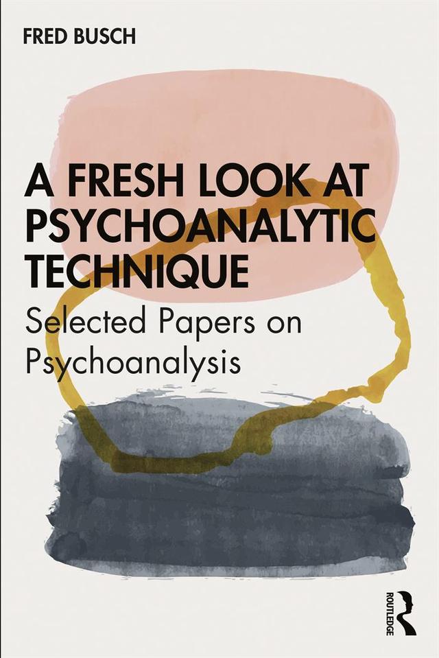 A Fresh Look at Psychoanalytic Technique by Fred Busch