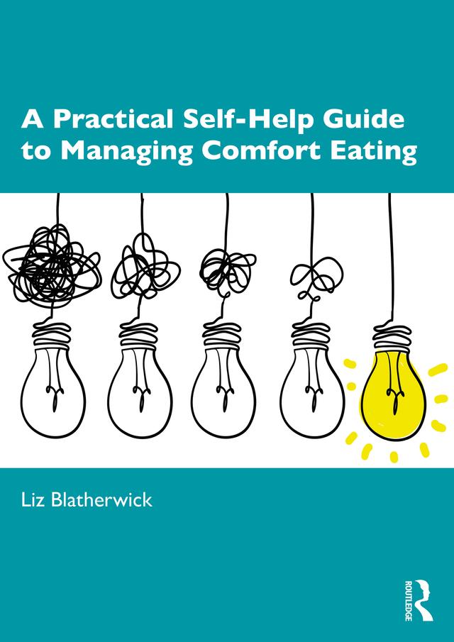 A Practical Self-Help Guide to Managing Comfort Eating by Liz Blatherwick