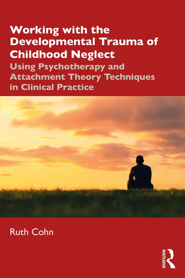 Working with the Developmental Trauma of Childhood Neglect by Ruth Cohn