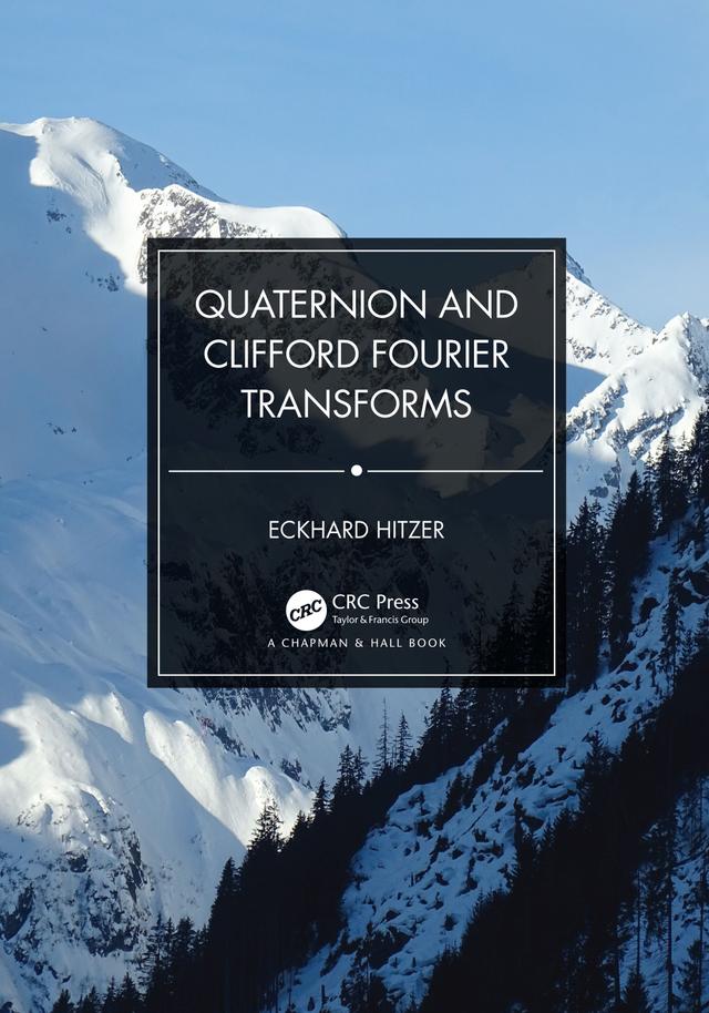 Quaternion and Clifford Fourier Transforms by Eckhard Hitzer