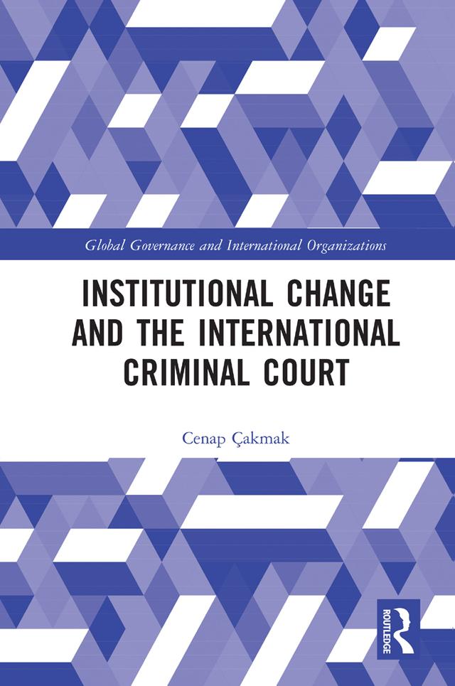Institutional Change and the International Criminal Court by Cenap Çakmak