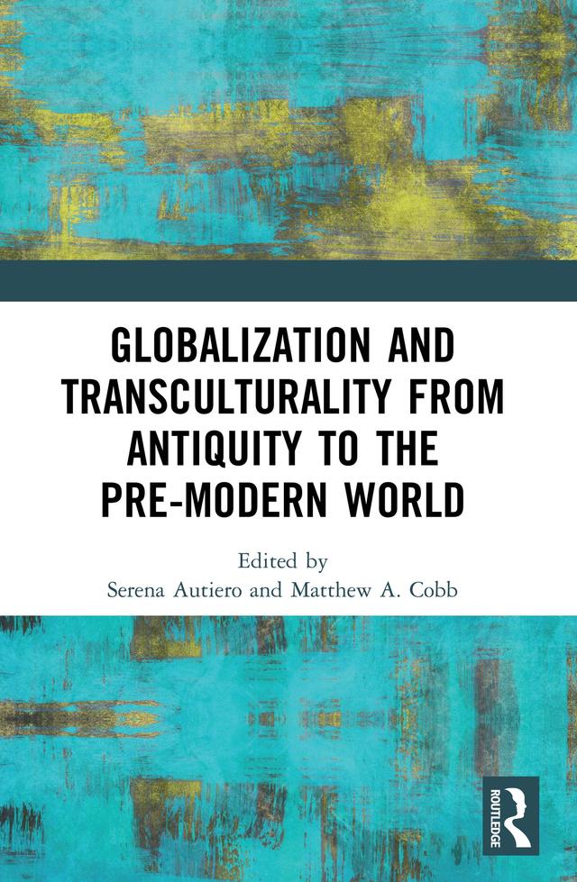 Globalization and Transculturality from Antiquity to the Pre-Modern World by Matthew Adam Cobb, Serena Autiero