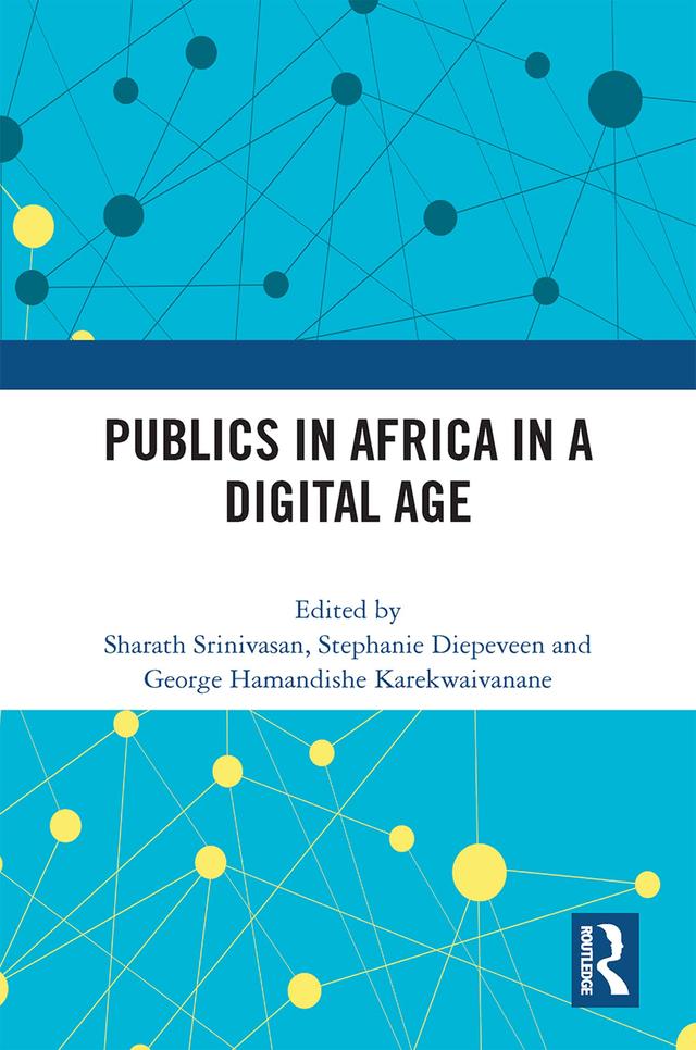 Publics in Africa in a Digital Age by George Hamandishe Karekwaivanane, Sharath Srinivasan, Stephanie Diepeveen