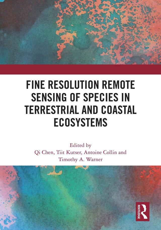 Fine Resolution Remote Sensing of Species in Terrestrial and Coastal Ecosystems by Antoine Collin, Qi Chen, Tiit Kutser, Timothy A. Warner