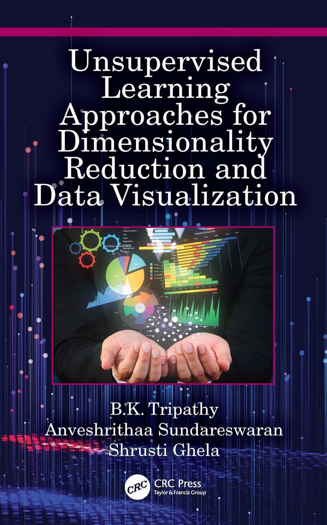 Unsupervised Learning Approaches for Dimensionality Reduction and Data Visualization by Anveshrithaa Sundareswaran, B.K. Tripathy, Shrusti Ghela