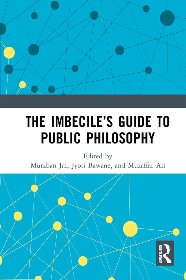 The Imbecile’s Guide to Public Philosophy by Jyoti Bawane, Murzban Jal, Muzaffar Ali