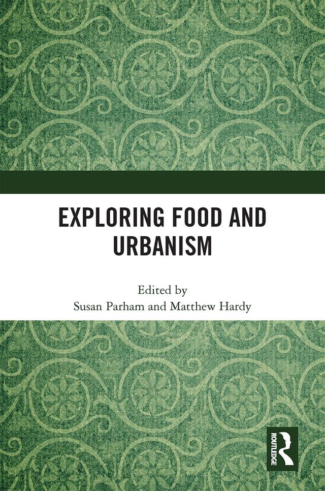 Exploring Food and Urbanism by Matthew Hardy, Susan Parham