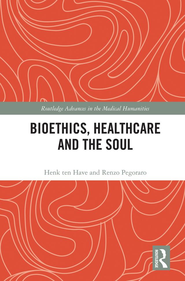Bioethics, Healthcare and the Soul by Henk ten Have, Renzo Pegoraro