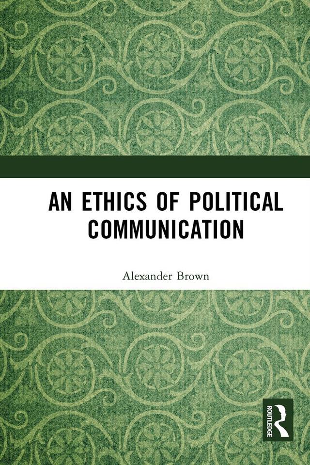 An Ethics of Political Communication by Alexander Brown