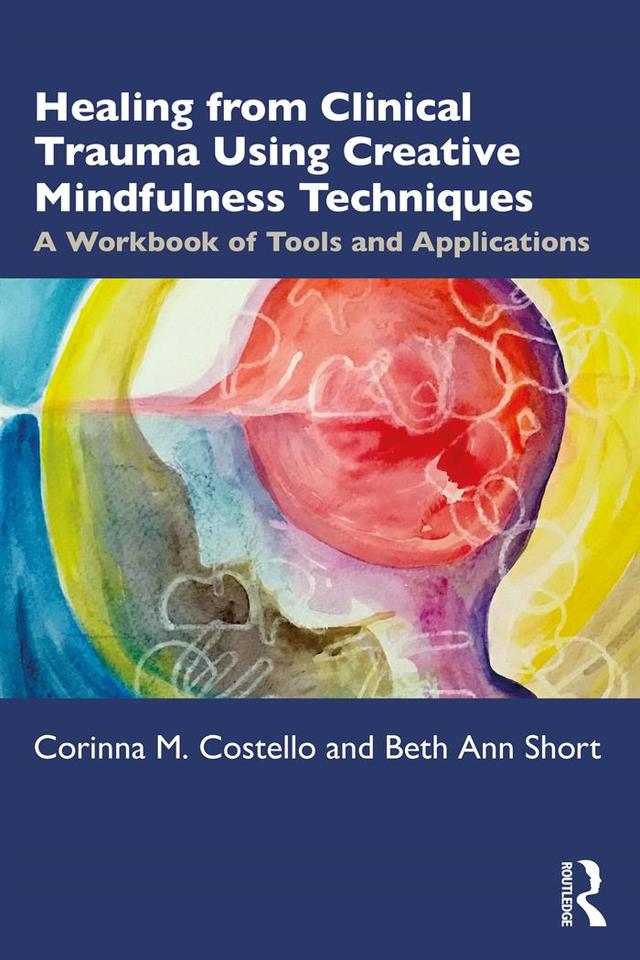Healing from Clinical Trauma Using Creative Mindfulness Techniques by Beth Ann Short, Corinna M. Costello