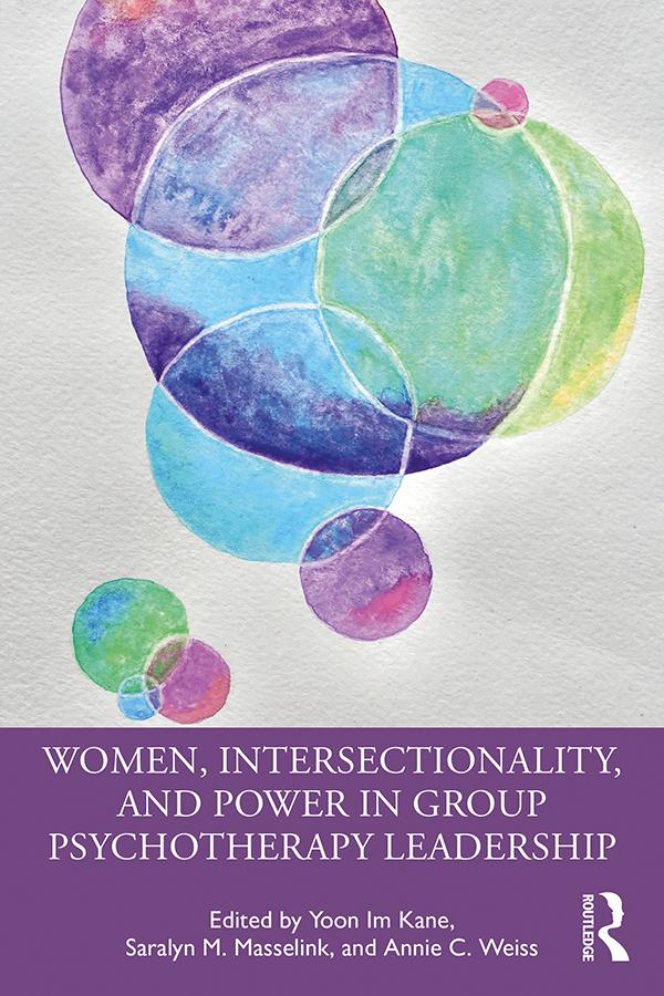 Women, Intersectionality, and Power in Group Psychotherapy Leadership by Annie C. Weiss, Saralyn M. Masselink, Yoon Im Kane