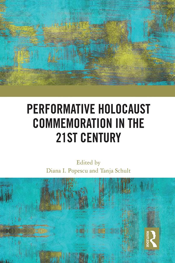 Performative Holocaust Commemoration in the 21st Century by Diana I. Popescu, Tanja Schult
