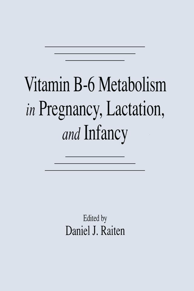 Vitamin B-6 Metabolism in Pregnancy, Lactation, and Infancy by Daniel J. Raiten