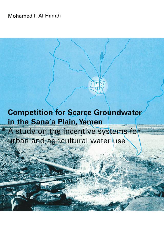 Competition for Scarce Groundwater in the Sana'a Plain, Yemen. A study of the incentive systems for urban and agricultural water use. by Mohammed I. Al-Hamdi