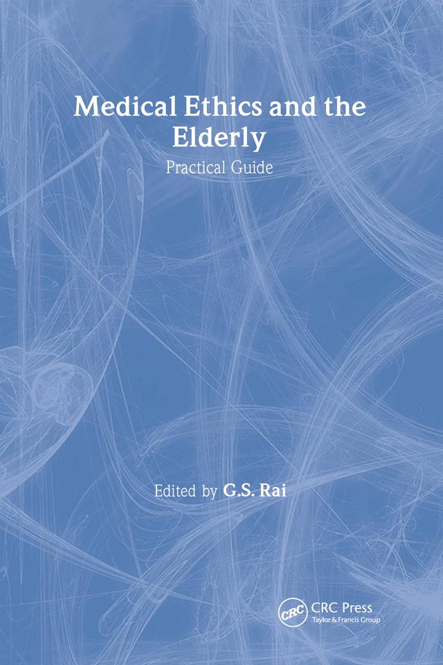 Medical Ethics and the Elderly: practical guide by Gurcharan S Rai