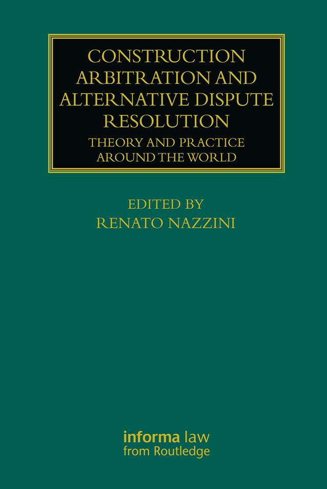 Construction Arbitration and Alternative Dispute Resolution by Renato Nazzini